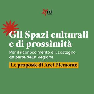 Gli Spazi culturali e di prossimità. Proposte di Arci Piemonte per il riconoscimento e il sostegno da parte della Regione